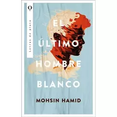 EL ÚLTIMO HOMBRE BLANCO - MOHSIN HAMID