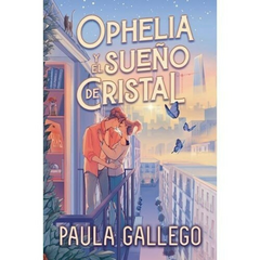 OPHELIA Y EL SUEÑO DE CRISTAL - PAULA GALLEGO