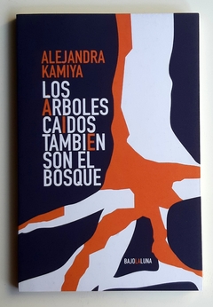 Los árboles caídos también son el bosque - Alejandra Kamiya