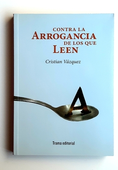 Contra la arrogancia de los que leen - Cristian Vázquez