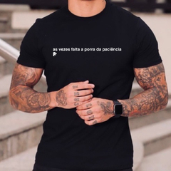 T-Shirt as vezes falta a porra da paciência