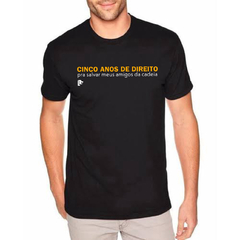 T-Shirt cinco anos de direito pra salvar meus amigos da cadeia