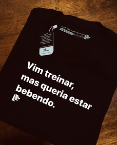 T-Shirt Vim treinar, mas queria estar bebendo.