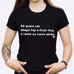 T-Shirt Só quero um shape top e ficar rica