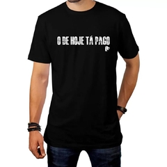 T-Shirt O DE HOJE TÁ PAGO