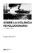 SOBRE LA VIOLENCIA REVOLUCIONARIA