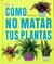 COMO NO MATAR TUS PLANTAS