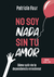 NO SOY NADA SIN TU AMOR