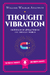 THOUGHT VIBRATION OR THE LAW OF ATTRACTION IN THE THOUGHT WORLD