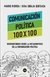 COMUNICACION POLITICA 100 X 100: MICROENFOQUES SOBRE LA METAMORFOSIS DE LA COMUNICACION POLITICA