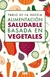 ALIMENTACION SALUDABLE BASADA EN VEGETALES