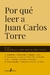 POR QUE LEER A JUAN CARLOS TORRE