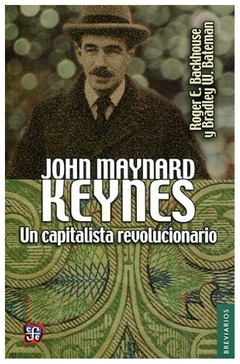 JOHN MAYNARD KEYNES. UN CAPITALISTA REVOLUCIONARIO - ROGER E. BACKHOUSE Y BRADLEY W. BATEMAN