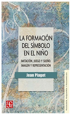 LA FORMACIÓN DEL SÍMBOLO EN EL NIÑO: IMITACIÓN, JUEGO Y SUEÑO. IMAGEN Y REPRESENTACIÓN - PIAGET, JEAN