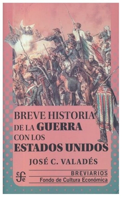 BREVE HISTORIA DE LA GUERRA CON LOS ESTADOS UNIDOS - JOSE C. VALADES