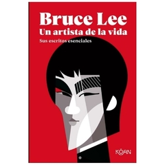 BRUCE LEE. UN ARTISTA DE LA VIDA: SUS ESCRITOS ESENCIALES SUS ESCRITOS ESENCIALES - BRUCE LEE