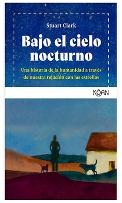 BAJO EL CIELO NOCTURNO: UNA HISTORIA DE LA HUMANIDAD A TRAVÉS DE NUESTRA RELACIONES CON LAS ESTRELLAS -CLARK STUART