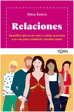 RELACIONES IDENTIFICA QUÉ ES UN «NO» Y CÓMO ACERCARTE A TU «SÍ» PARA CONSTRUIR VÍNCULOS SANOS - ELMA ROURA