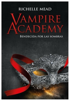 BENDECIDA POR LA SOMBRA - SAGA VAMPIRE ACADEMY N° 03 - RICHELLE MEAD