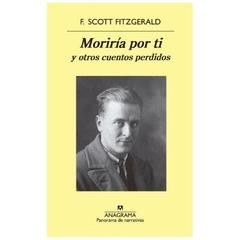 MORIRIA POR TI Y OTROS CUENTOS PERDIDOS - FRANCIS SCOTT FITZ