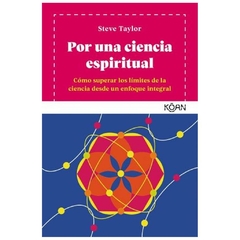 POR UNA CIENCIA ESPIRITUAL CÓMO SUPERAR LOS LÍMITES DE LA CIENCIA DESDE UN ENFOQUE INTEGRAL - STEVE TAYLOR