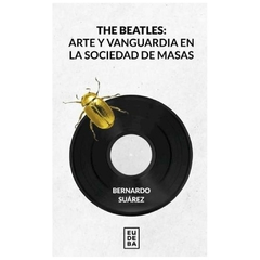 BEATLES ARTE Y VANGUARDIA EN LA SOCIEDAD DE MASAS - SUAREZ BERNARDO