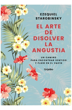 EL ARTE DE DISOLVER LA ANGUSTIA - EZEQUIEL STAROBINSKY