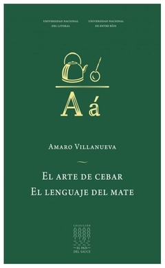 EL ARTE DE CEBAR : EL LENGUAJE DEL MATE - AMARO VILLANUEVA - LILIANA VILLANUEVA