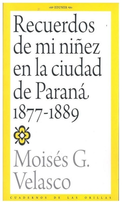 RECUERDOS DE MI NIÑEZ EN LA CIUDAD DE PARANA 1877-1889 - MOISES G. VELASCO