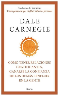 CÓMO TENER RELACIONES GRATIFICANTES, GANARSE LA CONFIANZA DE LOS DEMÁS E INFLUIR - DALE CARNEGIE