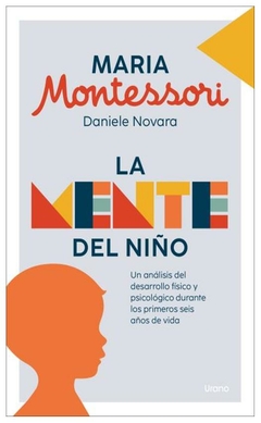 LA MENTE DEL NIÑO: UN ANALISIS DEL DESARROLLO FISICO Y PSICOLOGICO DURANTE LOS PRIMEROS SEIS AÑOS DE VIDA - NOVARA DANIELE - MONTESSORI MARIA