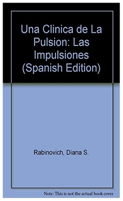 UNA CLÍNICA DE LA PULSIÓN: LAS IMPULSIONES - DIANA S. RABINOVICH