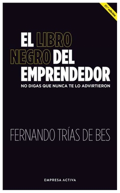 EL LIBRO NEGRO DEL EMPRENDEDOR: NO DIGAS QUE NUNCA TE LO ADVIRTIERON - TRIAS DE BES FERNANDO