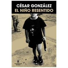 EL NIÑO RESENTIDO - CESAR GONZALEZ