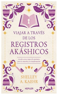 VIAJAR A TRAVES DE LOS REGISTROS AKASHICOS - SHELLEY A. KAEHR