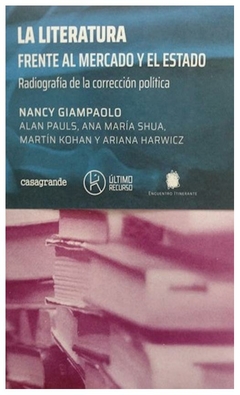 LA LITERATURA FRENTE AL MERCADO Y EL ESTADO: RADIOGRAFIA DE LA CORRECCION POLITICA - GIAMPAOLO NANCY