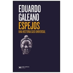 ESPEJOS: UNA HISTORIA CASI UNIVERSAL - EDUARDO GALEANO