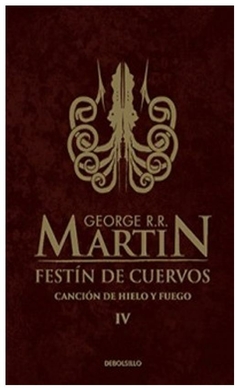 FESTÍN DE CUERVOS- SAGA CANCIÓN DE HIELO Y FUEGO N° 4- GEORGE R.R. MARTIN