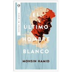 EL ULTIMO HOMBRE BLANCO - MOSHIN HAMID