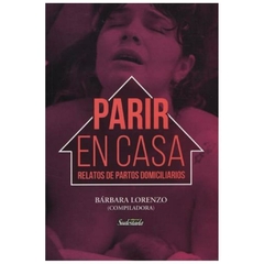 PARIR EN CASA. RELATOS DE PARTOS DOMICILIARIOS- BÁRBARA LORENZO (COMPILADORA)