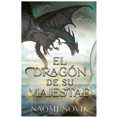 EL DRAGON DE SU MAJESTAD - SAGA TEMERARIO 1 - NAOMI NOVIK