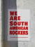 We are south american rockers