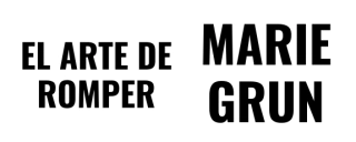 Marie Grun . EL ARTE DE ROMPER .