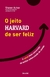 O Jeito Harvard de Ser Feliz - Autor: Shawn Achor (2018) [usado]