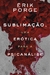 A Sublimação, Uma Erótica para a Psicanálise - Autor: Érik Porge (2019) [seminovo]