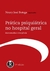 Prática Psiquiátrica no Hospital Geral - Autor: Neury José Botega (2012) [usado]