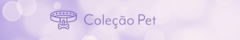 Banner da categoria Coleção Pet