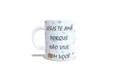 Caneca Jesus Te Ama Porque Não Vive Com Você