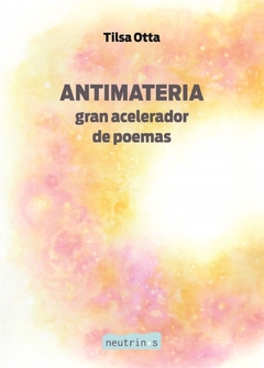 Antimateria: Gran acelerador de poemas - Tilsa Otta