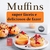 Muffins super fáceis e deliciosos de fazer hoje: o livro de receitas que todos deveriam ter